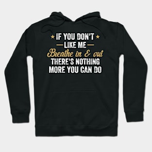 If You Don't Like Me Breathe In & Out Nothing More You Can Do Hoodie